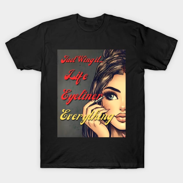 Just Wing it- life, eyeliner...Everything! T-Shirt by THESHOPmyshp